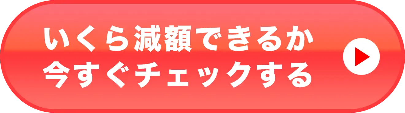 いくら減額できるか 今すぐチェックする
